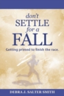 Image for Don&#39;T Settle for a Fall : Getting Primed to Finish the Race.