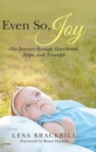 Image for Even So, Joy : Our Journey Through Heartbreak, Hope, and Triumph
