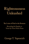 Image for Righteousness Unleashed: The Letter of Paul to the Romans Revealing Its Depths in Verse-By-Verse Poetic Prose