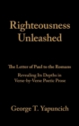 Image for Righteousness Unleashed : The Letter of Paul to the Romans Revealing Its Depths in Verse-By-Verse Poetic Prose