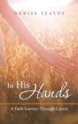 Image for In His Hands: A Faith Journey Through Cancer