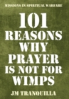 Image for 101 Reasons Why Prayer Is Not for Wimps : Missions in Spiritual Warfare