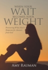 Image for When Your Wait Becomes Your Weight