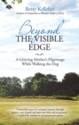 Image for Beyond the Visible Edge: A Grieving Mother&#39;s Pilgrimage While Walking the Dog