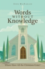 Image for Words Without Knowledge : Where Have All the Christians Gone?