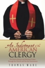 Image for Indictment Of The American Clergy : The End To Racism And Abortion Comes Through The Church And Not The Governm