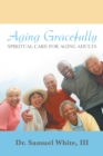 Image for Aging Gracefully: Spiritual Care for Aging Adults