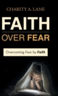Image for Faith over Fear : Overcoming Fear by Faith