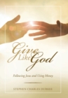 Image for Give Like God : Following Jesus and Using Money