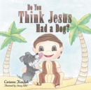 Image for Do You Think Jesus Had a Dog?