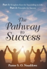 Image for The Pathway to Success : Part 1: Kingdom Keys for Succeeding in Life; Part 2: Principles for Success