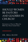 Image for Should Women Be Pastors and Leaders in Church? : My Journey to Discover What the Bible Says About Gender Roles