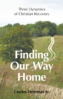 Image for Finding Our Way Home : Three Dynamics of Christian Recovery