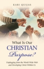 Image for What Is Our Christian Purpose?: Unplugging from the World Wide Web and Developing Christ Within Us
