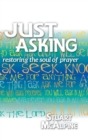 Image for Just Asking : Restoring the Soul of Prayer