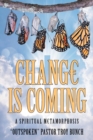 Image for Change Is Coming : A Spiritual Metamorphosis