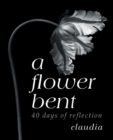 Image for A Flower Bent : 40 Days of Reflection