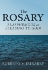 Image for The Rosary : Blasphemous or Pleasing to God?