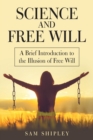 Image for Science and Free Will : A Brief Introduction to the Illusion of Free Will