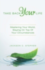 Image for Take Back Your Life : Mastering Your World, Staying on Top of Your Circumstances