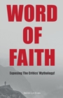 Image for Word of Faith : Exposing the Critics&#39; Mythology!