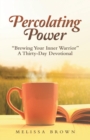 Image for Percolating Power : &quot;Brewing Your Inner Warrior&quot; a Thirty-Day Devotional