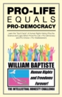 Image for Pro-Life Equals Pro-Democracy : Learn the &quot;Top 6 Facts&quot; of Human Rights History (Plus the Science and Logic) Which Prove Pro-Life = Pro-Democracy (And Pro-Choice = Pro-Totalitarianism)