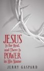 Image for Jesus Is for Real, and There Is Power in His Name