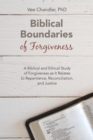 Image for Biblical Boundaries of Forgiveness : A Biblical and Ethical Study of Forgiveness as It Relates to Repentance, Reconciliation, and Justice