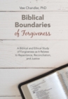 Image for Biblical Boundaries of Forgiveness : A Biblical and Ethical Study of Forgiveness as It Relates to Repentance, Reconciliation, and Justice