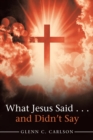 Image for What Jesus Said . . . and Didn&#39;t Say
