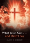 Image for What Jesus Said . . . and Didn&#39;t Say