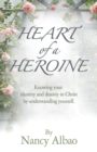 Image for Heart of a Heroine : Knowing Your Identity and Destiny in Christ by Understanding Yourself.