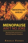 Image for Menopause Ain&#39;t No Joke : Blending Faith and Humor in Perfectly Imperfect Situations