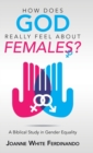 Image for How Does God Really Feel About Females? : A Biblical Study in Gender Equality