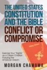 Image for The United States Constitution and the Bible Conflict or Compromise : Exercise Your &quot;Rights&quot; as a Citizen Christian Pursuing the American Dream