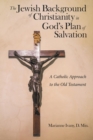 Image for The Jewish Background of Christianity in God&#39;s Plan of Salvation : A Catholic Approach to the Old Testament