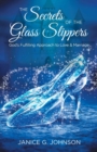 Image for The Secrets of the Glass Slippers : God&#39;s Fulfilling Approach to Love &amp; Marriage