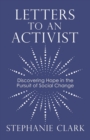 Image for Letters to an Activist : Discovering Hope in the Pursuit of Social Change