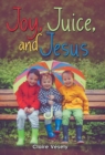 Image for Joy, Juice, and Jesus