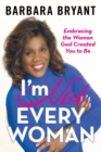 Image for I&#39;m Not Every Woman : Embracing the Woman God Created You to Be