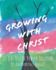 Image for Growing with Christ : 30 Day Youth Prayer Journal