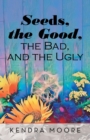 Image for Seeds, the Good, the Bad, and the Ugly