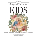 Image for Adopted Twice for Kids : Biblical Stories of Adoptions for Today&#39;s Adoptees