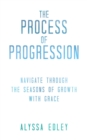 Image for Process of Progression: Navigate Through the Seasons of Growth With Grace