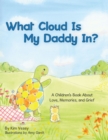 Image for What Cloud Is My Daddy In?: A Children&#39;s Book About Love, Memories and Grief