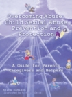 Image for Overcoming Abuse : Child Sexual Abuse Prevention and Protection: A Guide for Parents Caregivers and Helpers