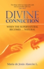 Image for Divine Connection : When The Supernatural Becomes ... Natural