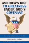 Image for America&#39;s Rise to Greatness Under God&#39;s Covenant: From the Late 1880S to the End of the 1950S
