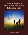 Image for How to Raise an Abel When the World Is Raising Cain : Parenting by the Book